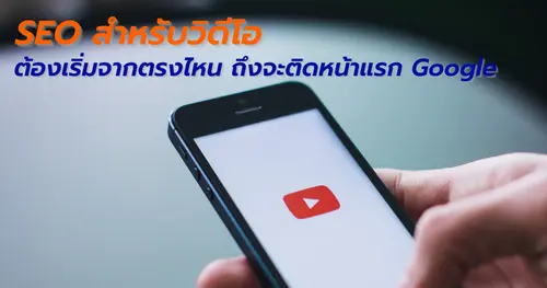 SEO สำหรับวิดีโอ ต้องเริ่มจากตรงไหน ถึงจะติดหน้าแรก Google