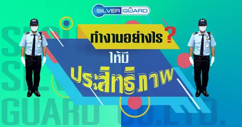 ทำงานอย่างไรให้มีประสิทธิภาพ-บริษัทรักษาความปลอดภัย ซิลเวอร์ การ์ด จำกัด