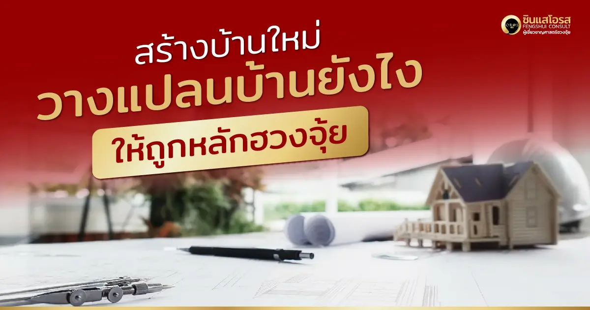 สร้างบ้านใหม่ทั้งที วางแปลนบ้านยังไงดีให้ถูกหลักฮวงจุ้ย