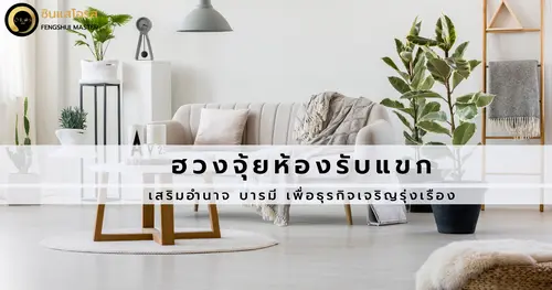 ฮวงจุ้ยห้องรับแขก เสริมอำนาจ บารมี เพื่อธุรกิจเจริญรุ่งเรือง