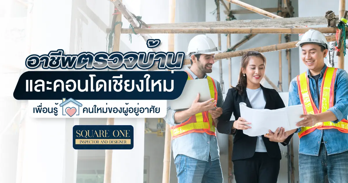 อาชีพตรวจบ้านและคอนโดเชียงใหม่ เพื่อนที่รู้ใจคนใหม่ของผู้อยู่อาศัย