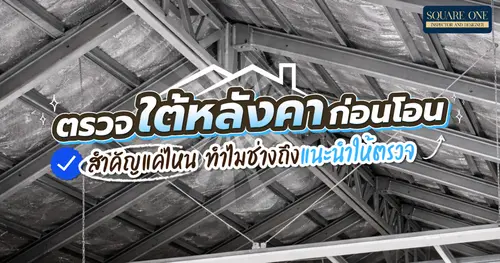 ตรวจใต้หลังคาก่อนโอน สำคัญแค่ไหน ทำไมช่างถึงแนะนำให้ตรวจ