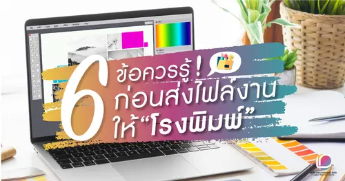 6 ข้อควรรู้ ! ก่อนส่งไฟล์งานให้โรงพิมพ์