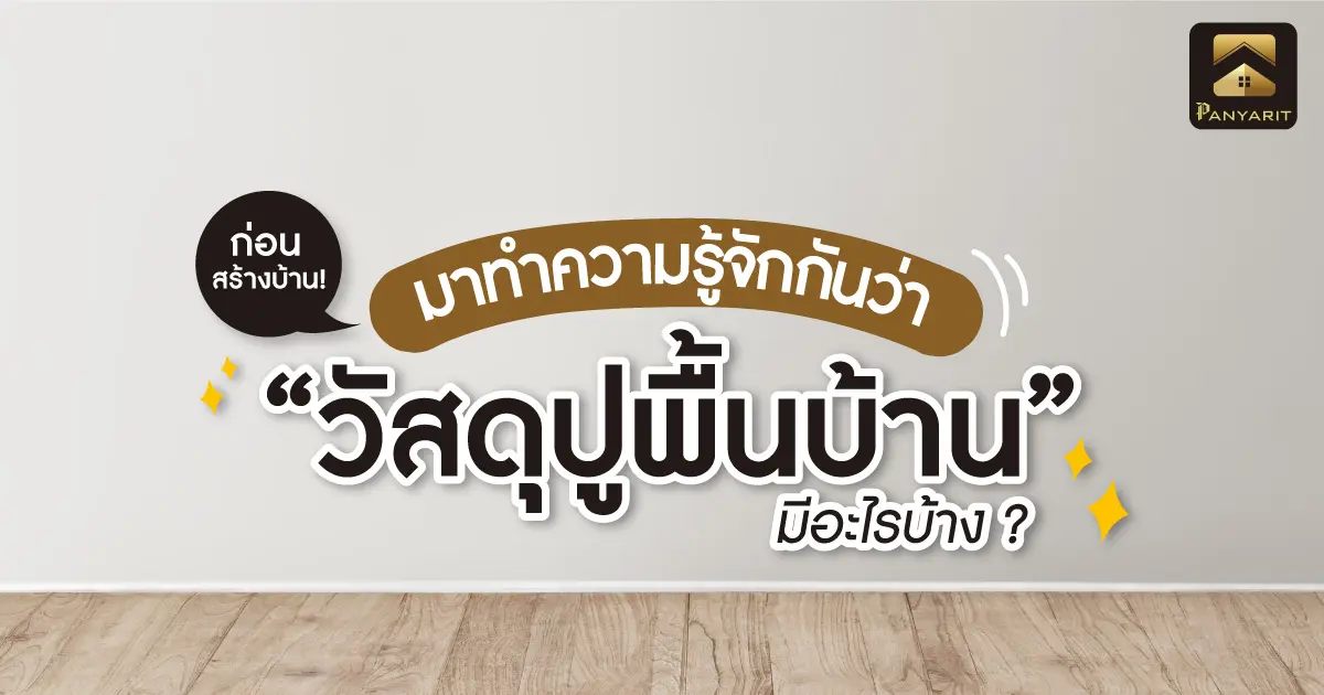ก่อนสร้างบ้าน! มาทำความรู้จักกันว่าวัสดุปูพื้นบ้านมีอะไรบ้าง ?