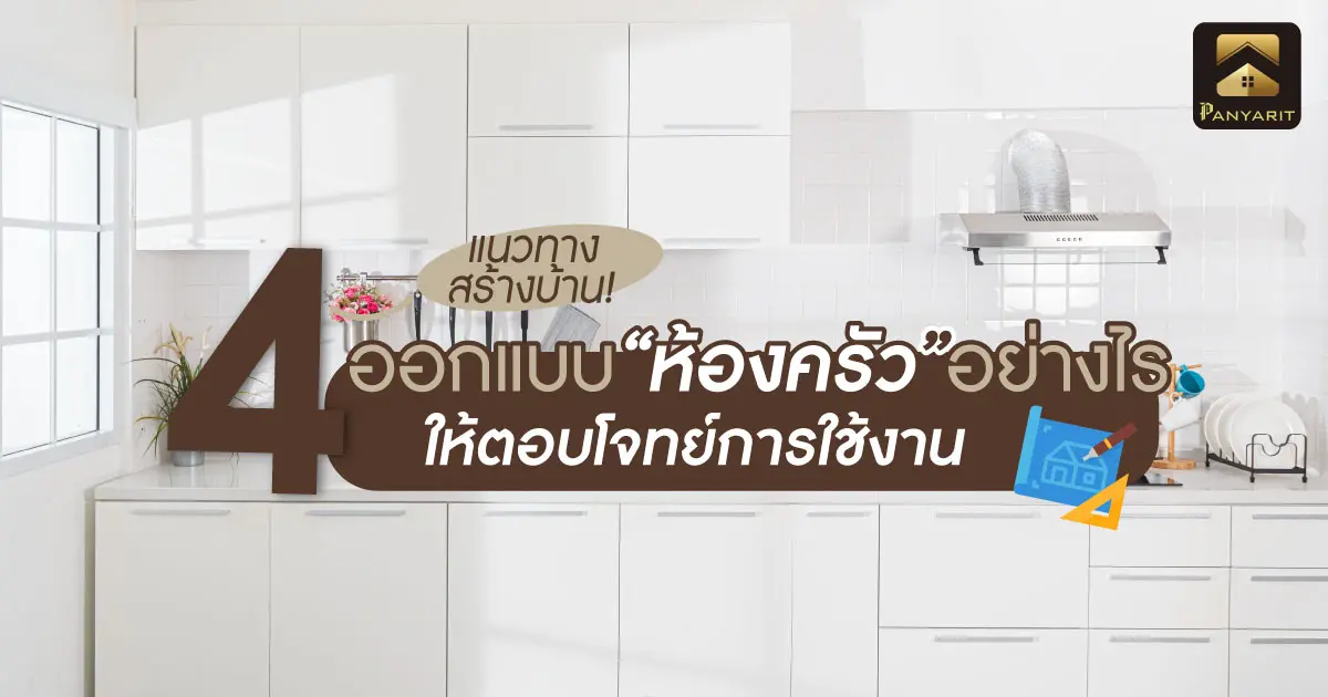 4 แนวทางสร้างบ้าน! ออกแบบห้องครัวอย่างไรให้ตอบโจทย์การใช้งาน