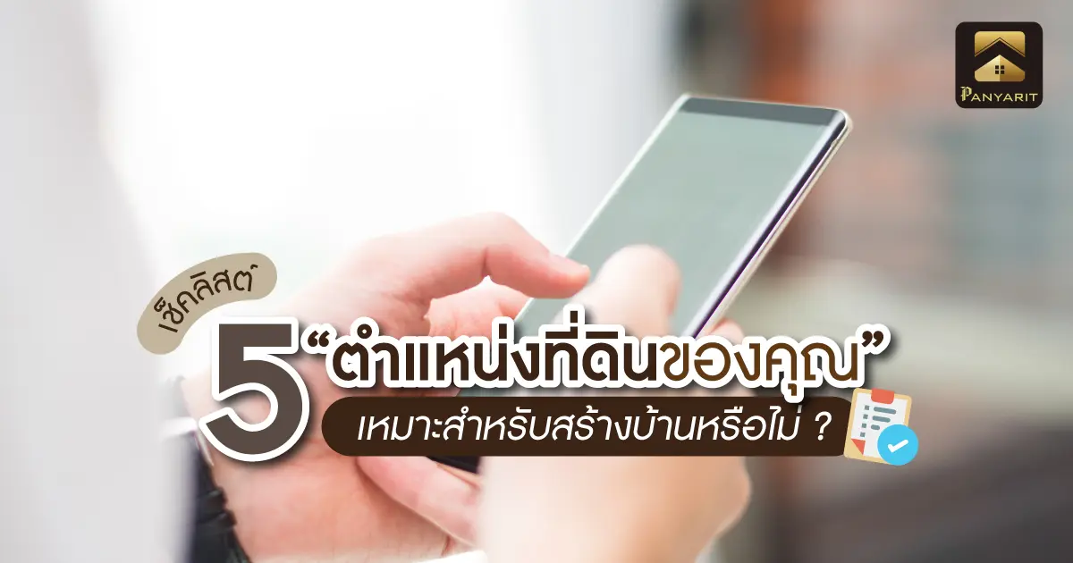 5 เช็คลิสต์! ตำแหน่งที่ดินของคุณ เหมาะสำหรับสร้างบ้านหรือไม่ ?
