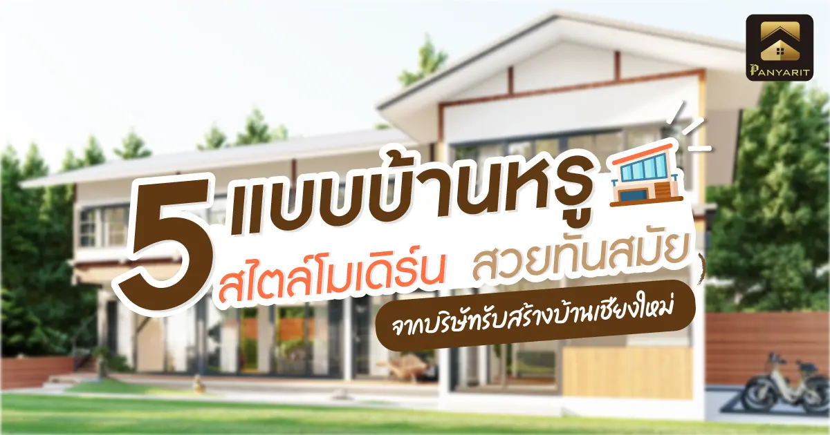 5 แบบบ้านหรู สไตล์โมเดิร์น สวยทันสมัย จากบริษัทรับสร้างบ้านเชียงใหม่