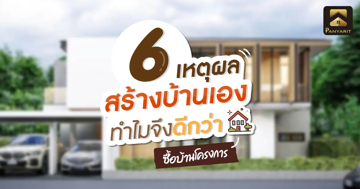 6 เหตุผลสร้างบ้านเองทำไมจึงดีกว่าซื้อบ้านโครงการ