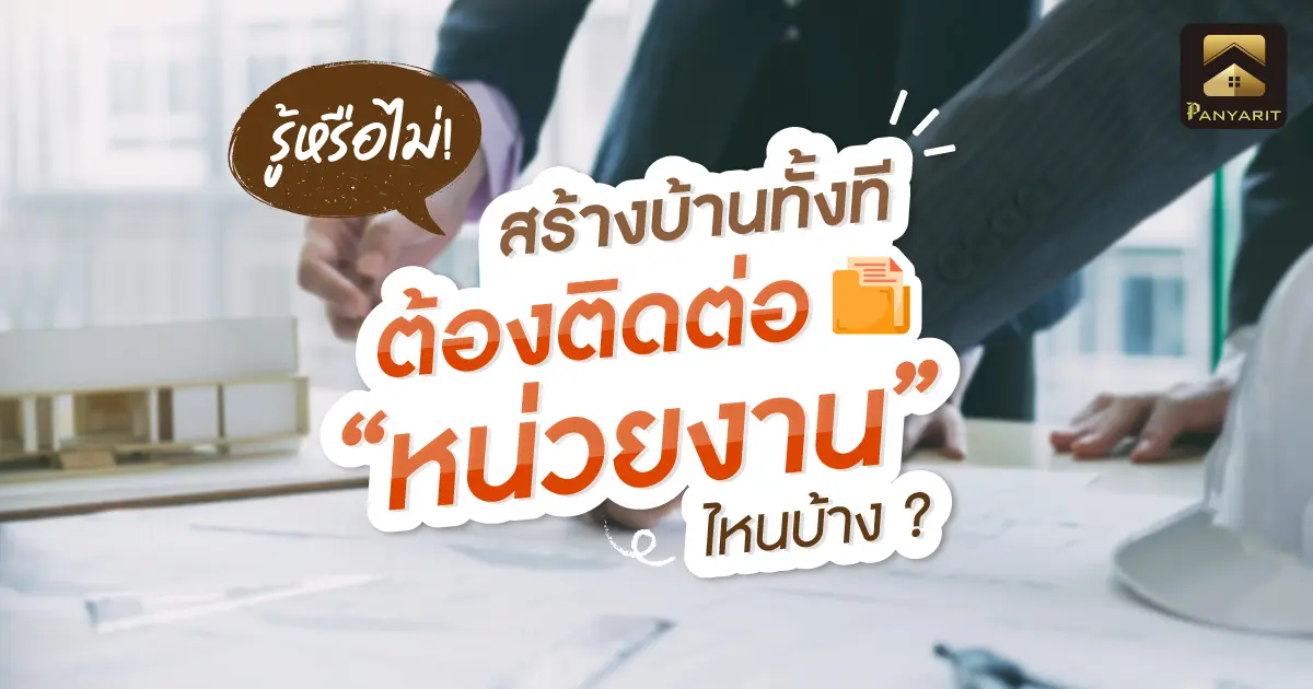 รู้หรือไม่! สร้างบ้านต้องติดต่อหน่วยงานไหนบ้าง ?