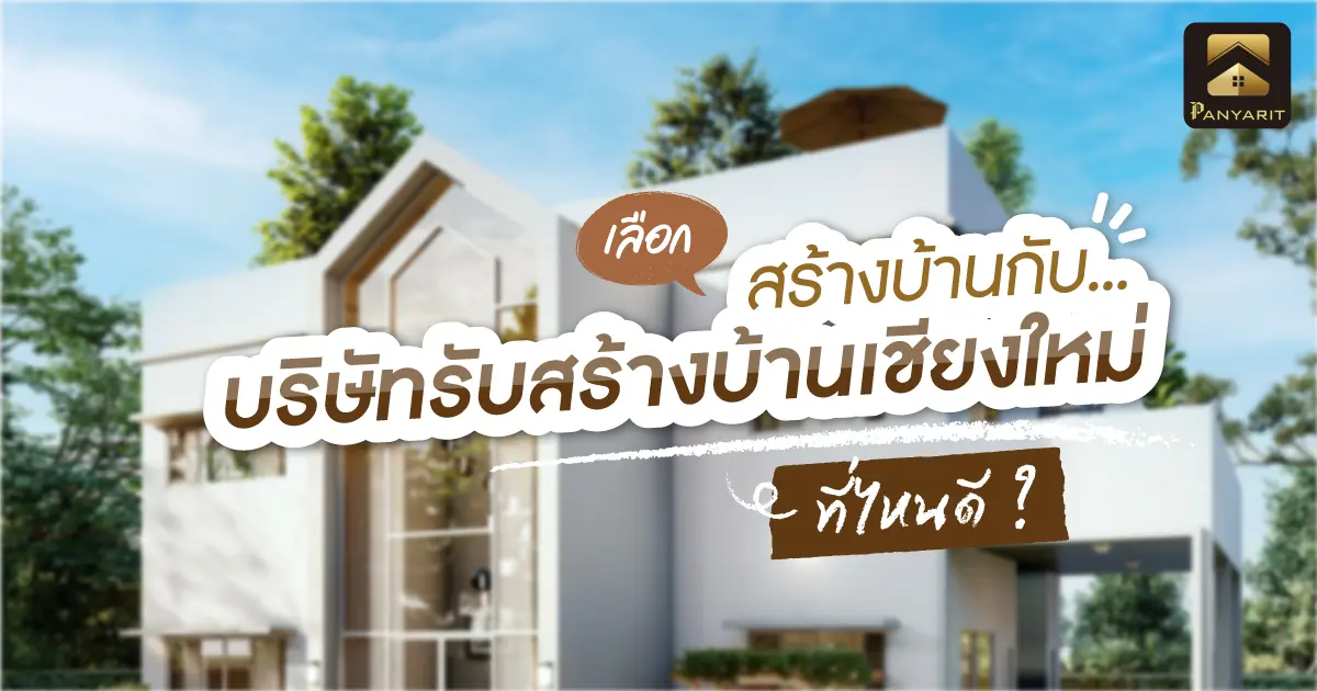 สร้างบ้านกับบริษัทรับสร้างบ้านเชียงใหม่ที่ไหนดี ?
