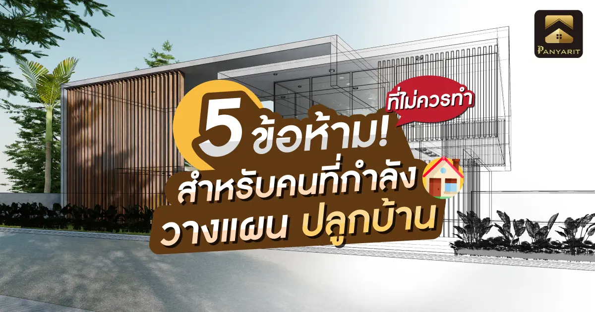5 ข้อห้าม! ที่ไม่ควรทำสำหรับคนที่กำลังวางแผนปลูกบ้าน 5 ข้อห้าม! ที่ไม่ควรทำสำหรับคนที่กำลังวางแผนปลูกบ้าน