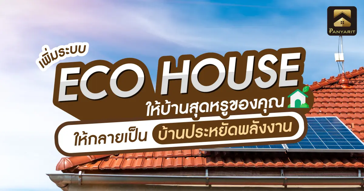 เพิ่มระบบ ECO HOUSE ให้บ้านสุดหรูของคุณให้กลายเป็นบ้านประหยัดพลังงานกัน