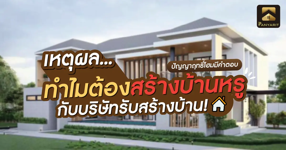 7 เหตุผล! ทำไม สร้างบ้านหรู กับบริษัทรับสร้างบ้าน