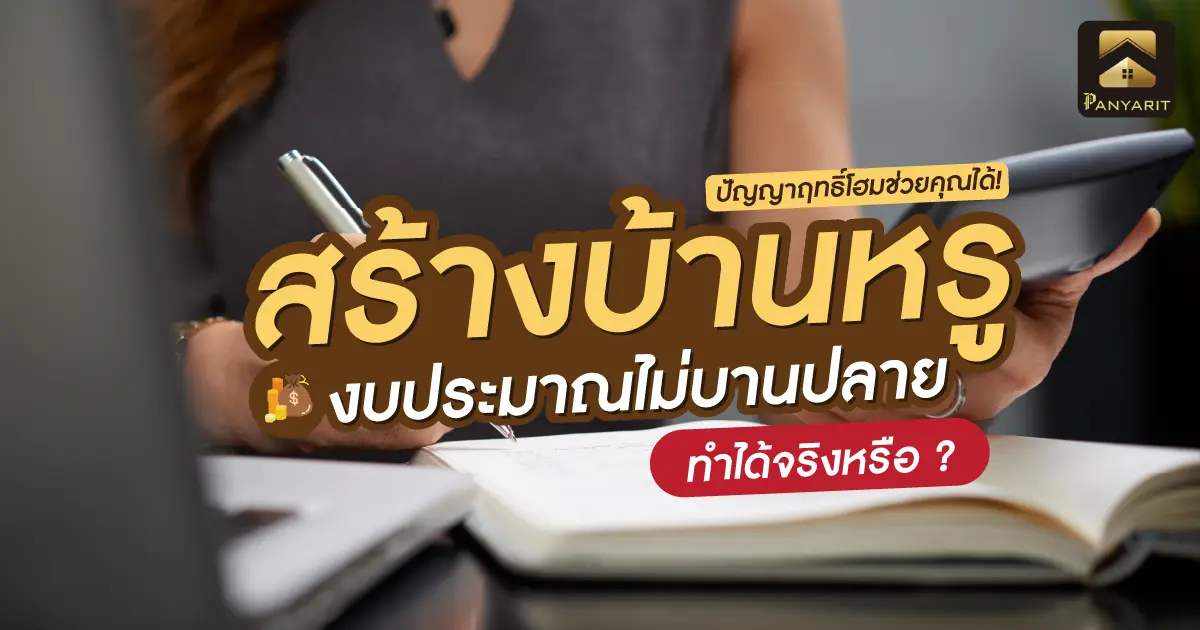 สร้างบ้านหรู งบประมาณไม่บานปลาย ทำได้จริงหรือ ?
