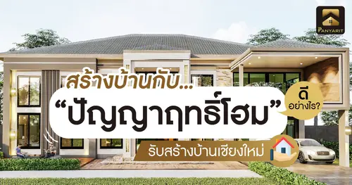 สร้างบ้านกับ "ปัญญาฤทธิ์โฮม" บริษัทรับสร้างบ้านเชียงใหม่ ดีอย่างไร ? 