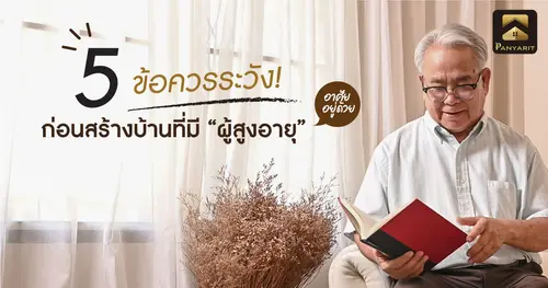 5 ข้อควรระวัง! ก่อนสร้างบ้านที่มี ผู้สูงอายุ อาศัยอยู่ด้วย