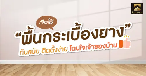 เลือกใช้ "พื้นกระเบื้องยาง" ทันสมัย ติดตั้งง่าย ถูกใจเจ้าของบ้าน