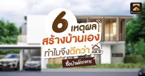 6 เหตุผลสร้างบ้านเองทำไมจึงดีกว่าซื้อบ้านโครงการ