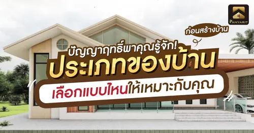 รู้จัก! ประเภทของบ้าน ก่อนสร้างบ้าน เลือกแบบไหนให้เหมาะกับคุณ