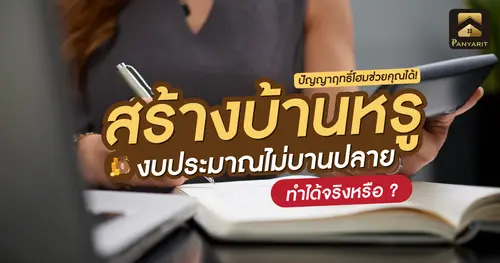 สร้างบ้านหรู งบประมาณไม่บานปลาย ทำได้จริงหรือ ?
