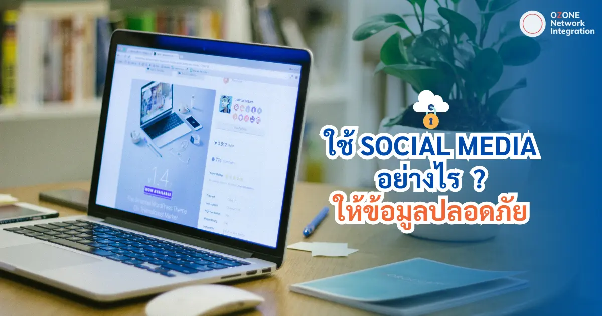ใช้ Social Media อย่างไร ให้ข้อมูลปลอดภัย