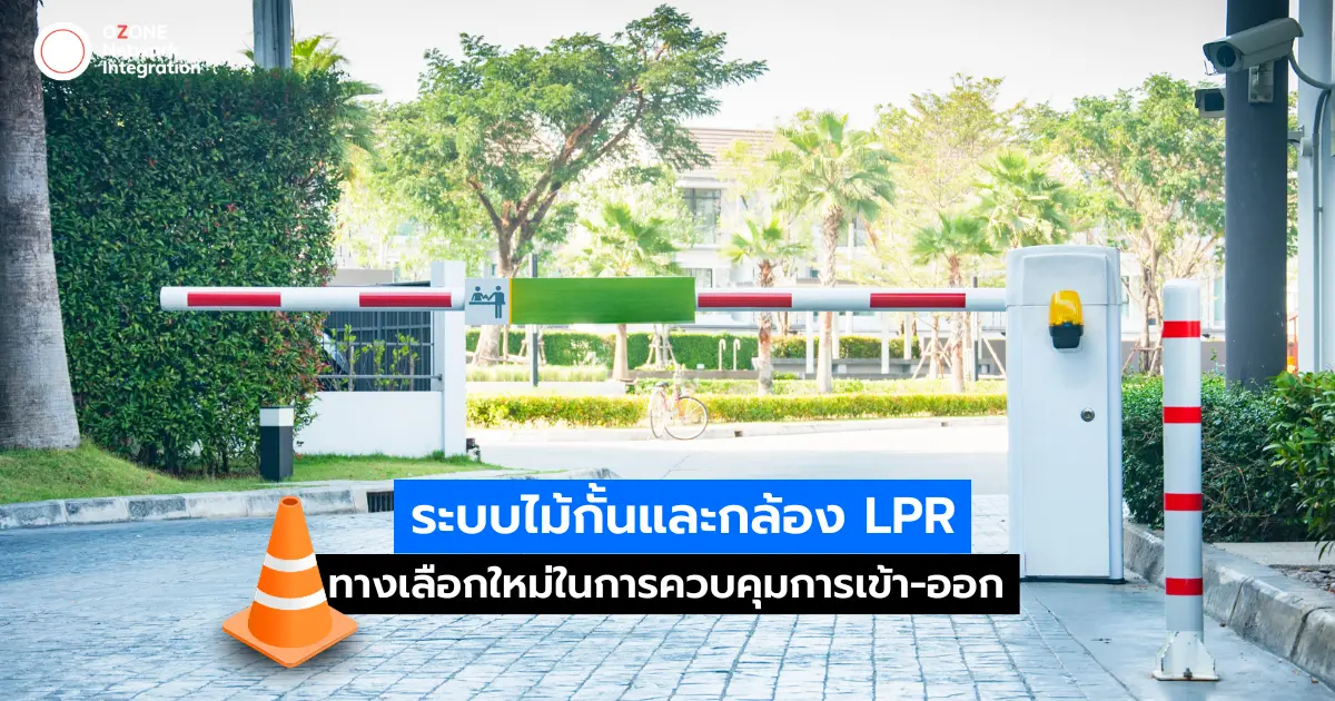ระบบไม้กั้น และกล้อง LPR ทางเลือกใหม่! ในการควบคุมการเข้า-ออก