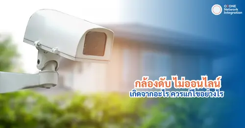 กล้องวงจรปิดดับ เกิดจากอะไร ควรแก้ไขอย่างไร
