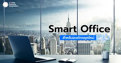องค์กรยุคใหม่! สะดวก ทันสมัยด้วยระบบ Smart Office