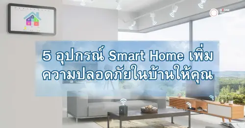 5 อุปกรณ์ Smart Home เพิ่มความปลออดภัยในบ้านให้คุณ