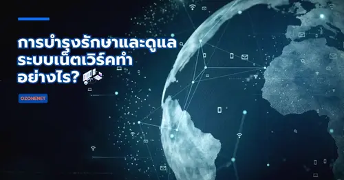 การบำรุงรักษาและดูแลระบบเน็ตเวิร์คทำอย่างไร?