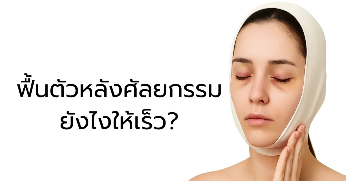 ฟื้นตัวหลังศัลยกรรมยังไงให้เร็ว? เคล็ดลับลดบวมช้ำแบบปลอดภัยที่ใครก็ทำได้