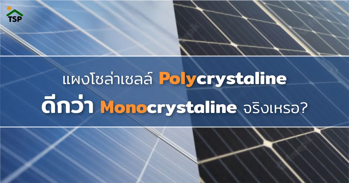 ประเทศไทยใช้ แผงโซล่าเซลล์ Poly Crystaline ดีกว่า แผงโซล่าเซลล์ Mono Crystaline จริงเหรอ? ประเทศไทยใช้ แผงโซล่าเซลล์ Poly Crystaline ดีกว่า แผงโซล่าเซลล์ Mono Crystaline จริงเหรอ?