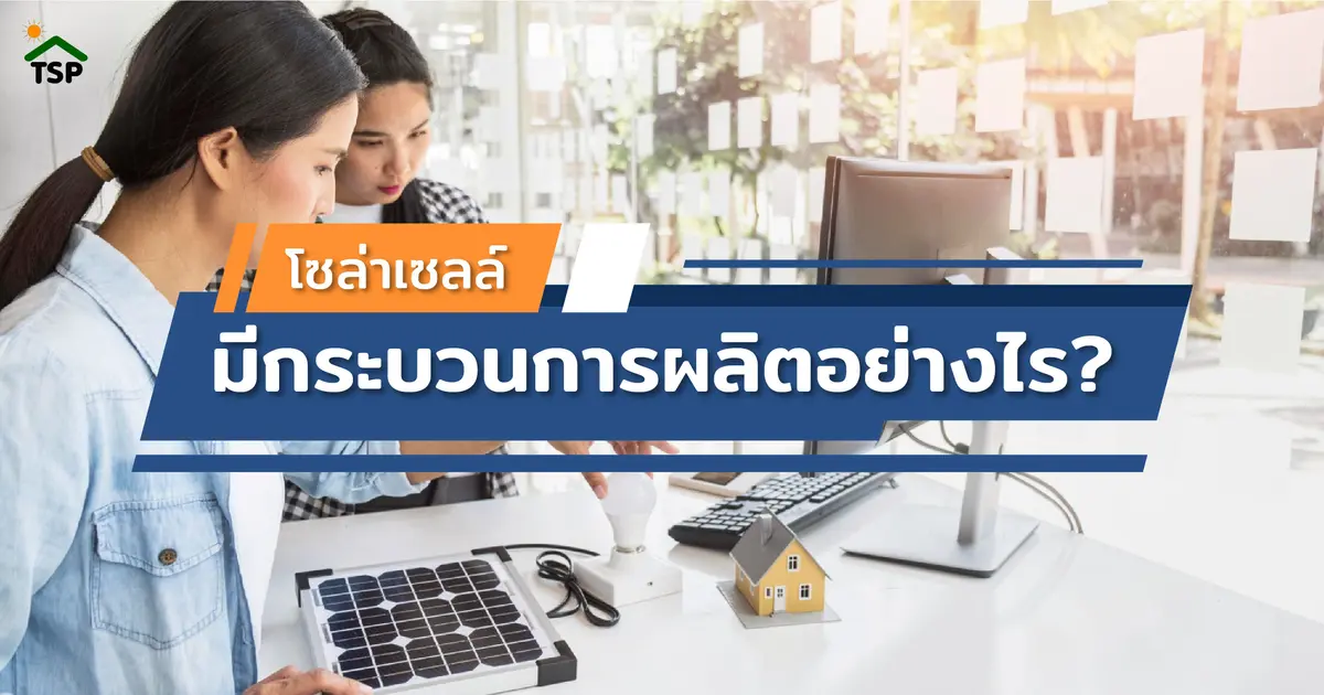 โซล่าเซลล์ที่ใครๆ ก็พูดถึงมีกระบวนการผลิตอย่างไร ?