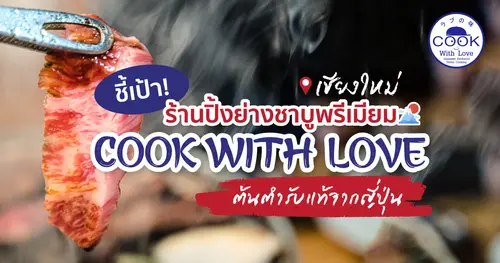 ชี้เป้า! ร้านปิ้งย่าง ชาบู พรีเมียม เชียงใหม่ Cook With Love  เอาใจสายเนื้อ ต้นตำรับแท้จากญี่ปุ่น