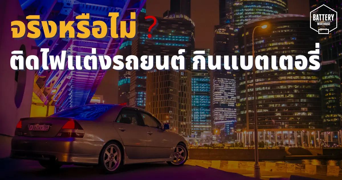 จริงหรือไม่? ติดไฟแต่งรถยนต์ กินแบตเตอรี่..ทำให้แบตเตอรี่รถยนต์หมดไวกว่าเดิม