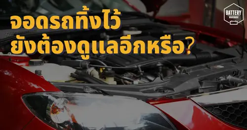 จอดรถยนต์ทิ้งไว้เป็นระยะเวลานาน ไม่ได้ใช้งาน จะดูแลรักษายังไง?