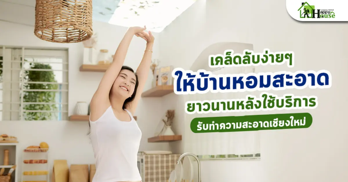 เคล็ดลับง่ายๆ ให้บ้านหอมสะอาดยาวนานหลังใช้บริการ รับทำความสะอาดเชียงใหม่