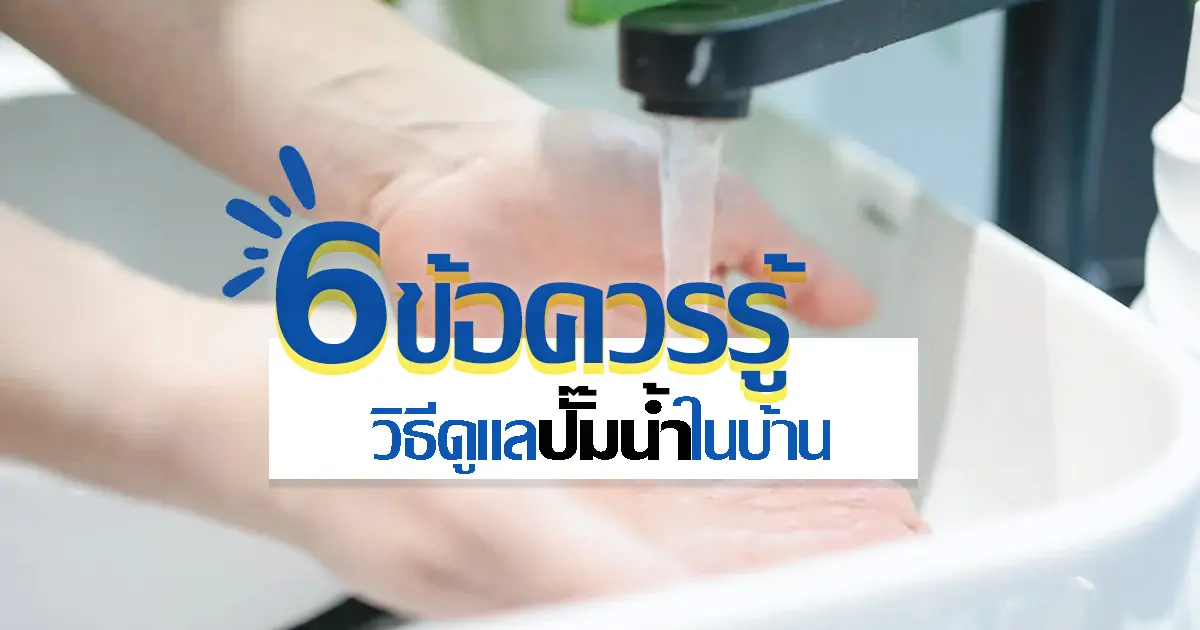 6 ข้อควรรู้ วิธีดูแลปั๊มน้ำในบ้าน