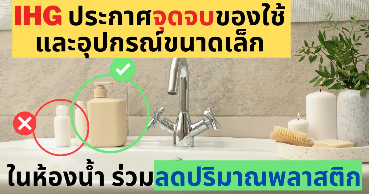 IHG ประกาศจุดจบของใช้และอุปกรณ์ขนาดเล็กในห้องน้ำ ร่วมลดปริมาณพลาสติก