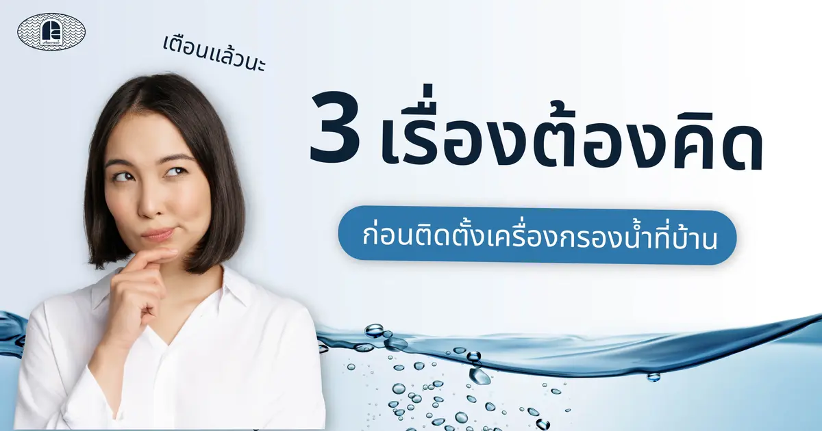 3 เรื่องต้องคิด ก่อนติดเครื่องกรองน้ำที่บ้าน