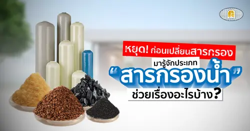 หยุด! ก่อนเปลี่ยนสารกรอง รู้จักประเภท 'สารกรองน้ำ' ช่วยเรื่องอะไรบ้าง?