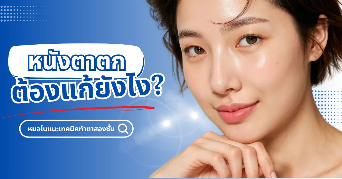 ตาชั้นเดียว หนังตาตก ต้องแก้ยังไง? หมอโบแนะเทคนิคทำตาสองชั้นให้เป๊ะทุกมุม
