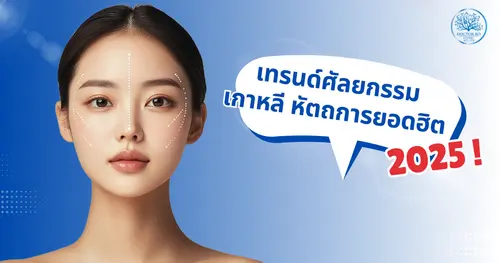 เทรนด์ศัลยกรรมเกาหลีปี 2025 – หัตถการยอดฮิตที่ช่วยปรับลุคให้ดูละมุน