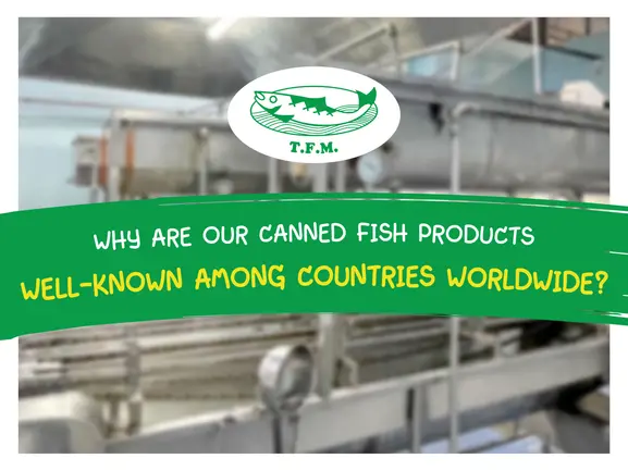 Why are our canned fish products well-known among countries worldwide?