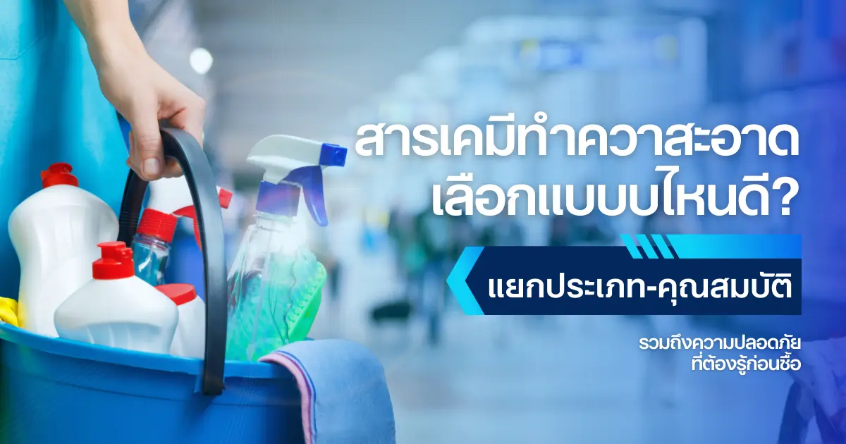 สารเคมีทำความสะอาด เลือกแบบไหนดี? แยกประเภท–คุณสมบัติ และความปลอดภัยที่ต้องรู้ก่อนซื้อ