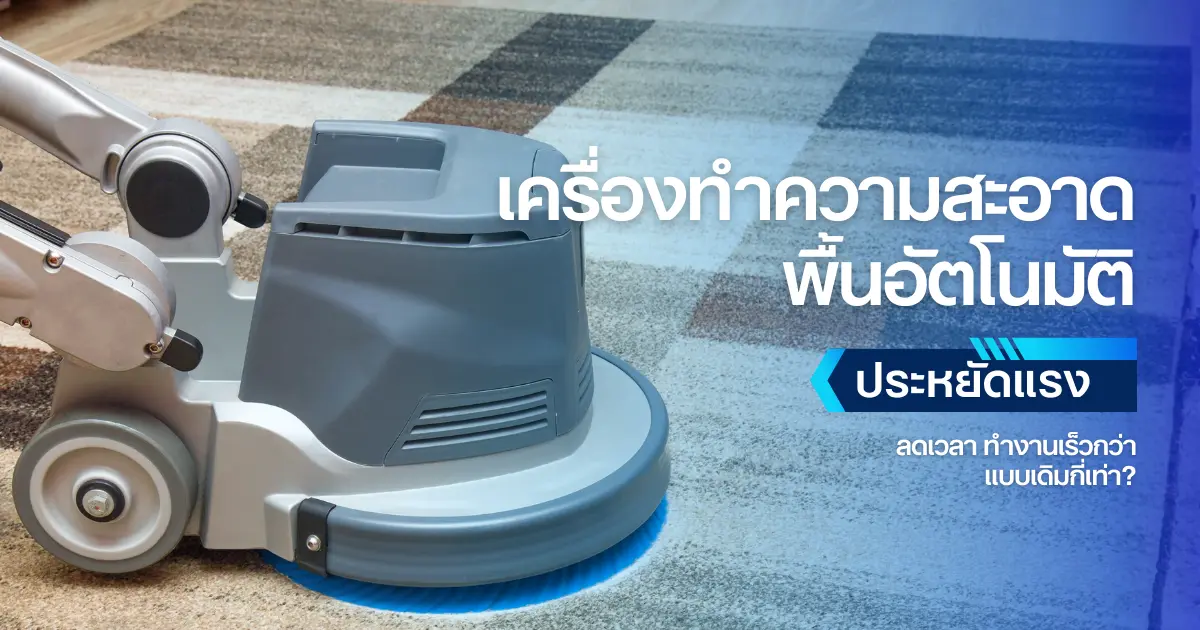 เครื่องทำความสะอาดพื้นอัตโนมัติ ประหยัดแรง ลดเวลา ทำงานเร็วกว่าแบบเดิมกี่เท่า?