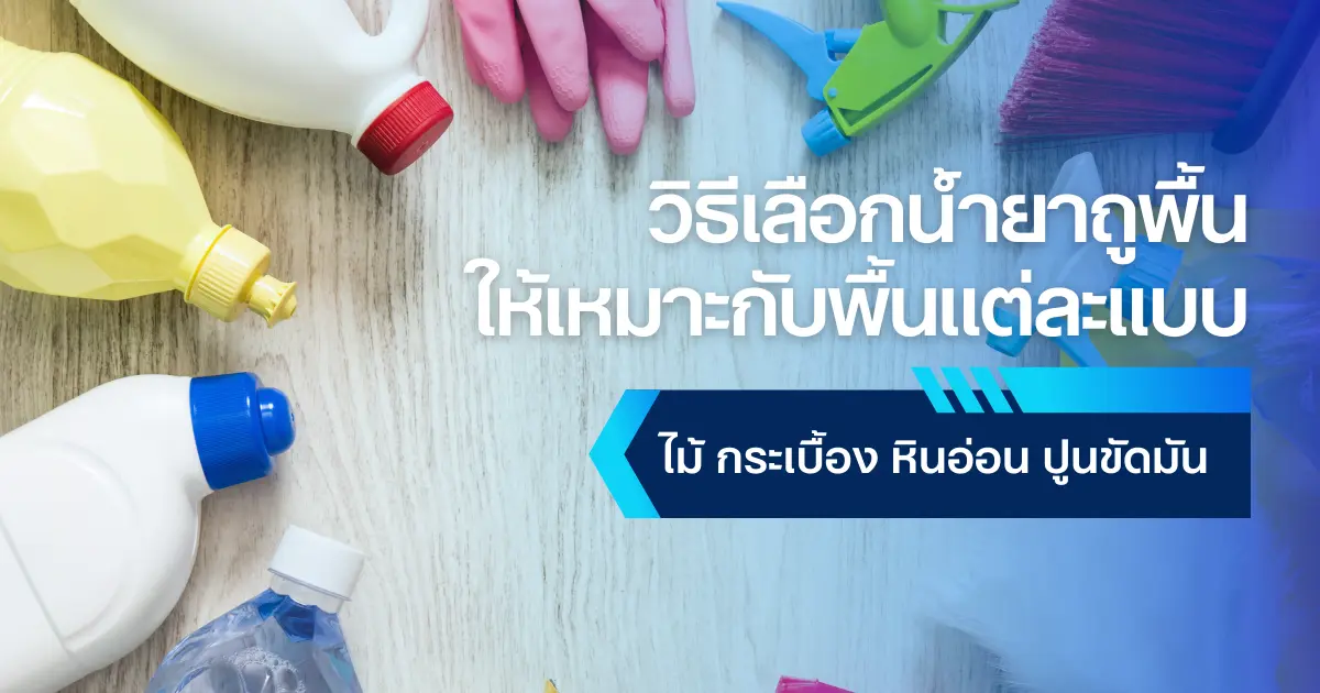 วิธีเลือกน้ำยาถูพื้นให้เหมาะกับพื้นแต่ละแบบ: ไม้ กระเบื้อง หินอ่อน ปูนขัดมัน