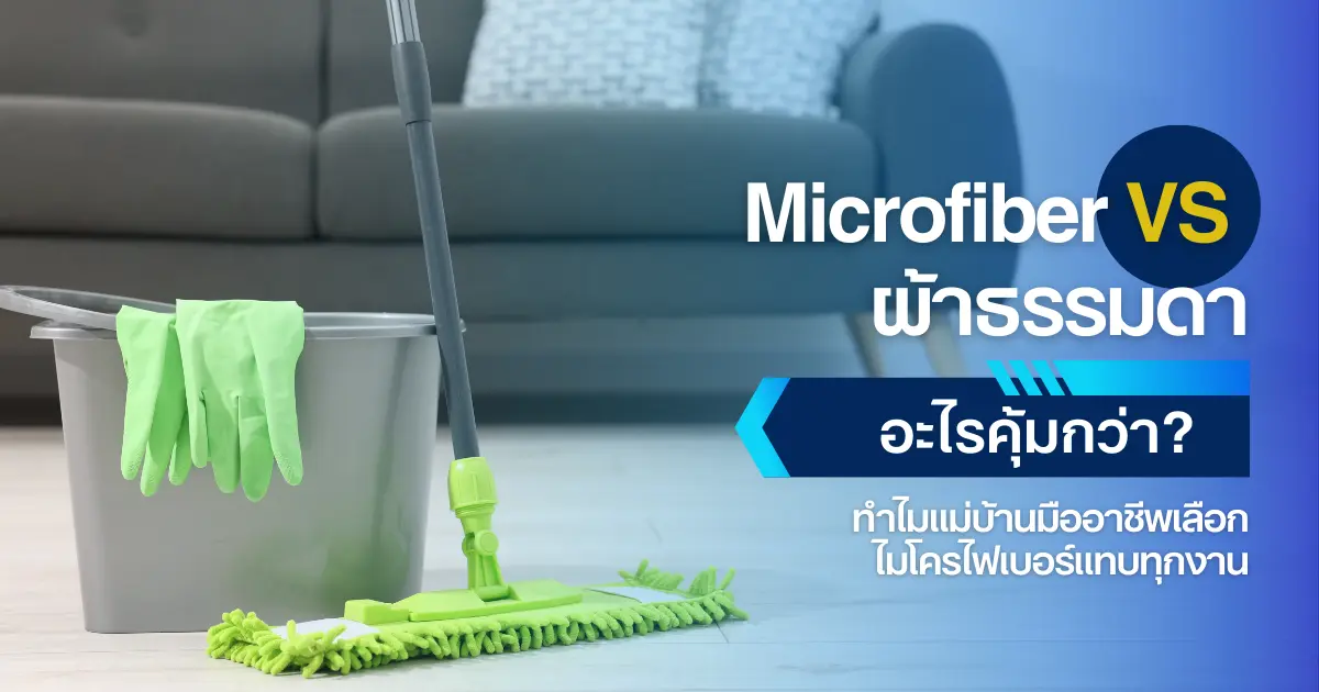Microfiber vs ผ้าธรรมดา อะไรคุ้มกว่า? ทำไมแม่บ้านมืออาชีพเลือกไมโครไฟเบอร์แทบทุกงาน
