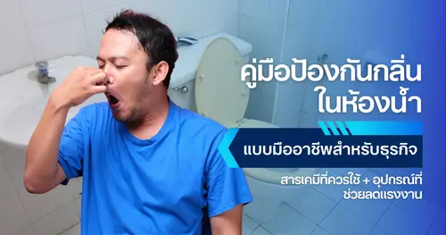 คู่มือป้องกันกลิ่นในห้องน้ำแบบมืออาชีพสำหรับธุรกิจ: สารเคมีที่ควรใช้ + อุปกรณ์ที่ช่วยลดแรงงาน