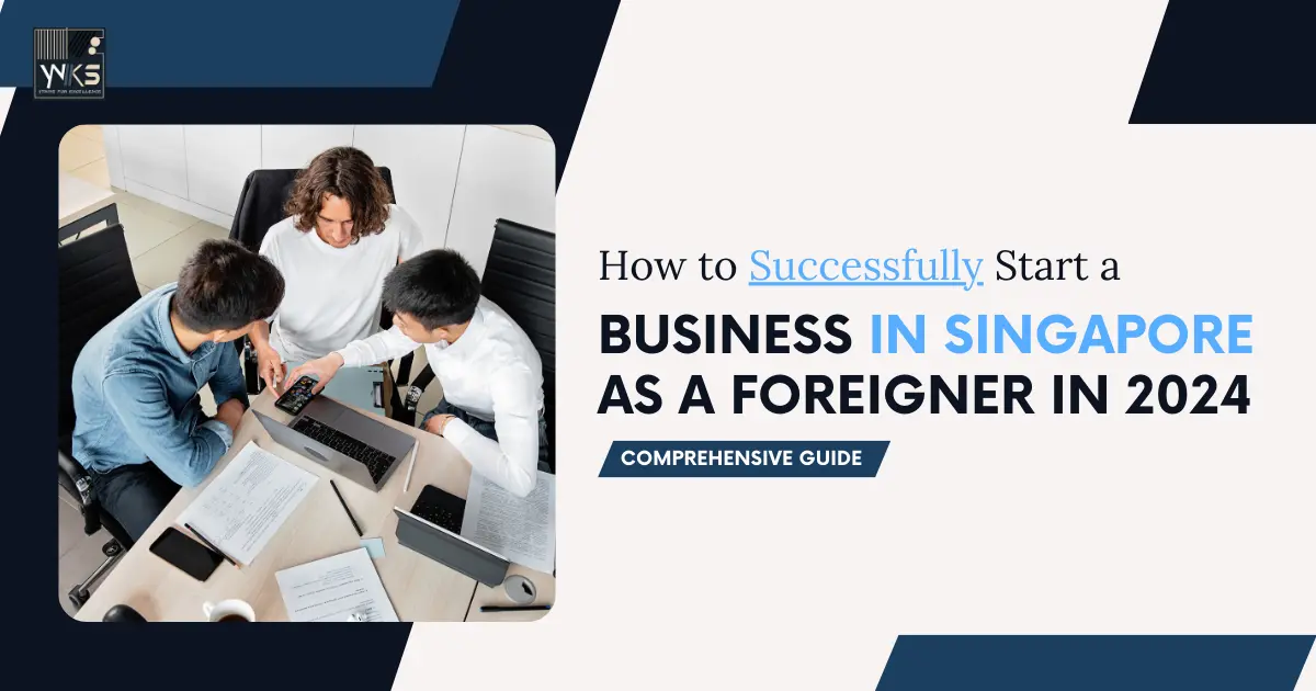 How to Successfully Start a Business in Singapore as a Foreigner in 2024: Comprehensive Guide